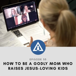 HOW TO BE A GODLY MOM WHO RAISES JESUS-LOVING KIDS