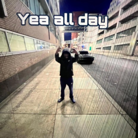 Yea all day | Boomplay Music