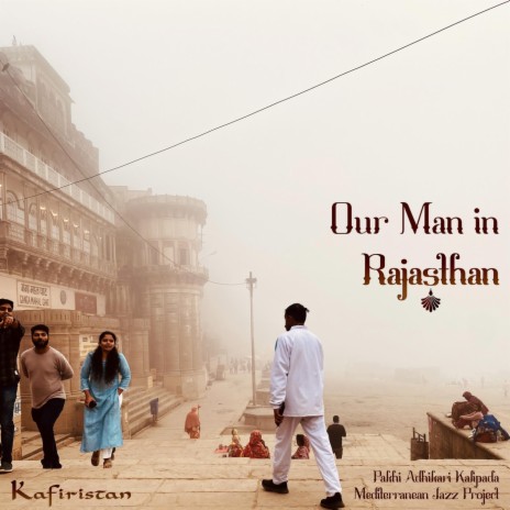 Our Man in Rajasthan ft. Pakhi Adhikari Kalipada & Mediterranean Jazz Project | Boomplay Music