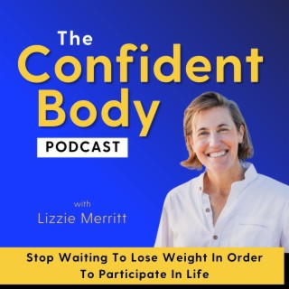 THE CONFIDENT BODY PODCAST - Brain-based strategies and self-compassion practices to unlock your ful