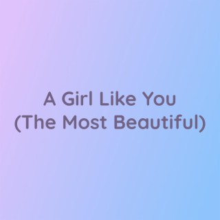 A Girl Like You (The Most Beautiful)