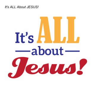 It’s ALL About JESUS Podcast