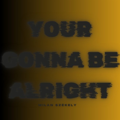 Your gonna be alright | Boomplay Music