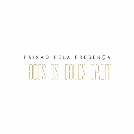 Paixão pela Presença / Todos os Ídolos Caem (Acoustic) | Boomplay Music