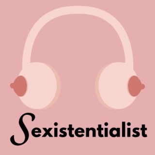 Sexistentialist Episode 1: Pilot