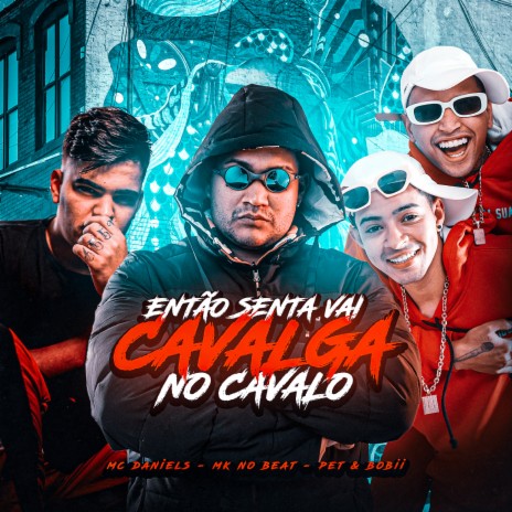 Então Senta Vai, Cavalga no Cavalo ft. Pet & Bobii & MK no Beat | Boomplay Music