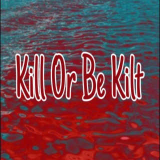 Kill Or Be Kilt