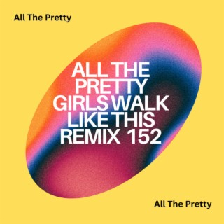 All The Pretty Girls Walk Like This Remix 152