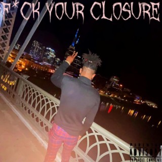 F*ck Your Closure