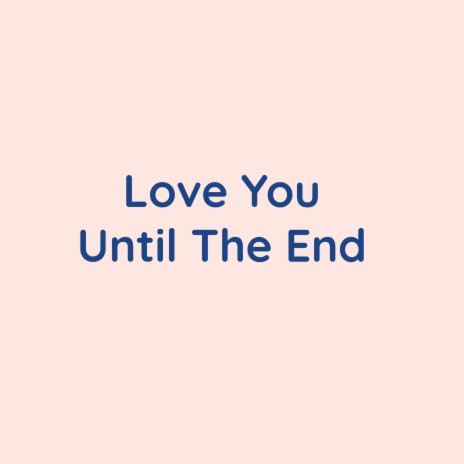 Love You Until The End | Boomplay Music