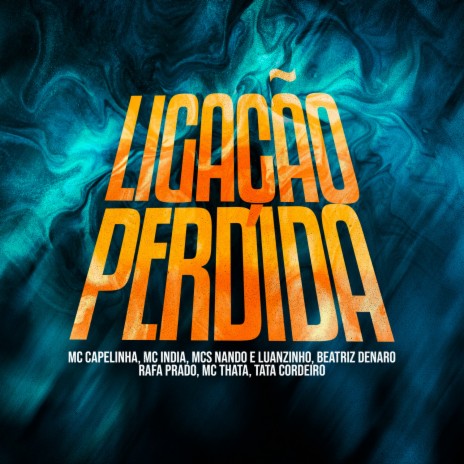 Ligação Perdida ft. MC Capelinha, MC India, MCs Nando And Luanzinho, Beatriz Denaro & Rafa Prado | Boomplay Music