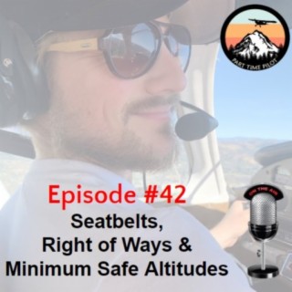 Episode #42 - Seatbelts, Right of Ways & Minimum Safe Altitudes
