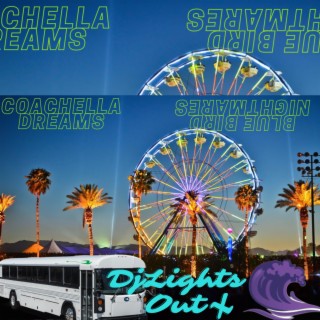 Coachella Dreams And Blue Bird Nightmares