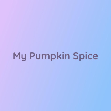 My Pumpkin Spice | Boomplay Music