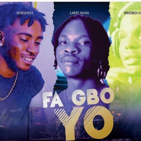 FA GBO YO ft. Larry naira & BhadBoi OML | Boomplay Music