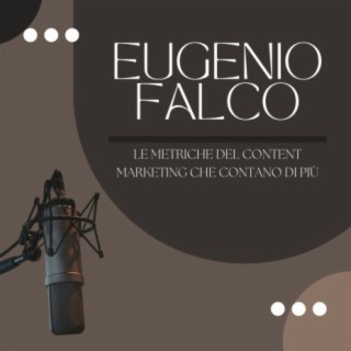 Eugenio Falco - Le metriche del content marketing che contano di più