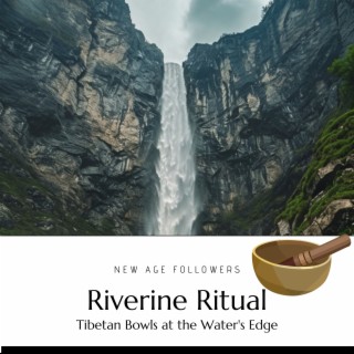 Riverine Ritual: Tibetan Bowls at the Water's Edge