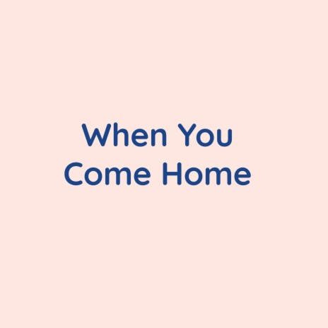 When You Come Home | Boomplay Music