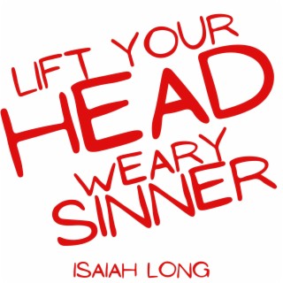Lift Your Head Weary Sinner