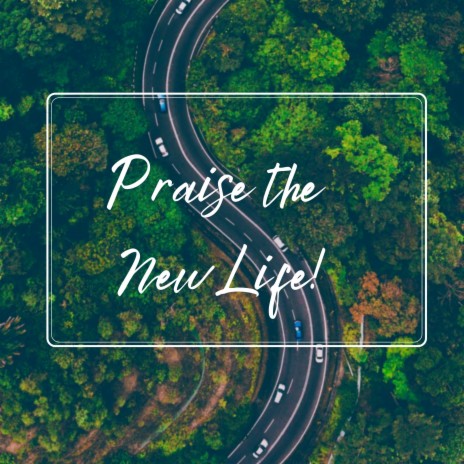 Praise the New Life | Boomplay Music