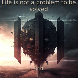 Life is not a problem to be solved