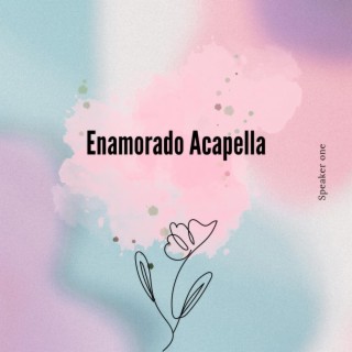 Enamoradoo (Special Version ACAPELLA)