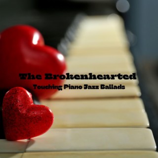 The Brokenhearted – Touching Piano Jazz Ballads