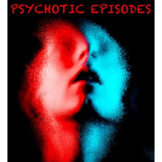 PSYCHOTIC EPISODES