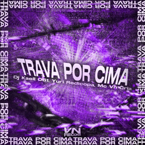 Trava por Cima ft. Dj Kaell 061 & Yuri Redicopa | Boomplay Music