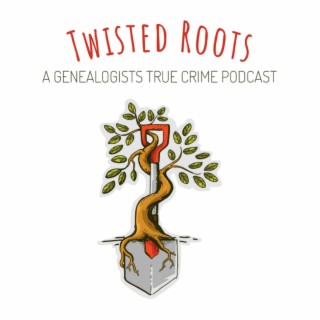 Twisted Roots: A Genealogist’s True Crime Podcast