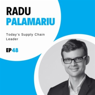 #48 - Today’s Supply Chain Leader with Radu Palamariu