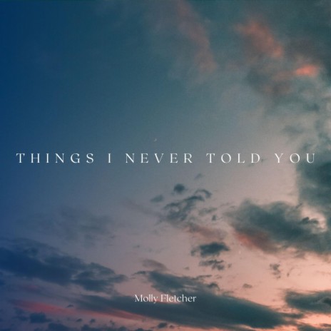 Things I Never Told You | Boomplay Music