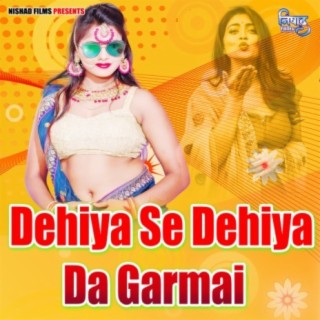 Dehiya Se Dehiya Da Garmai