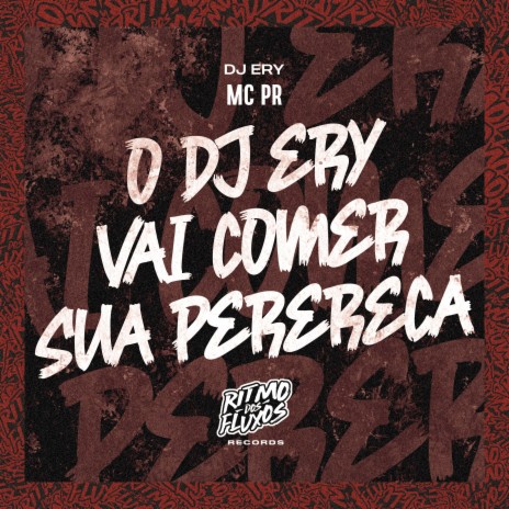 O Dj Ery Vai Comer Sua Perereca ft. DJ Ery | Boomplay Music