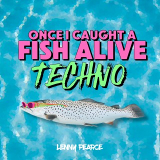 Once I Caught A Fish Alive (TECHNO)