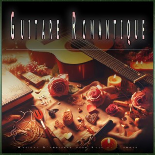 Guitare Romantique: Musique D'ambiance pour Sexe et L'amour