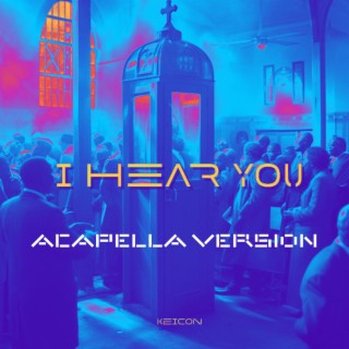 I Hear You Acapella Version