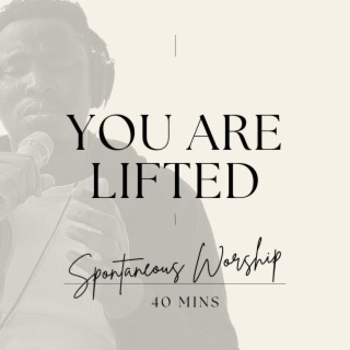 You are Lifted (Spontaneous Worship)