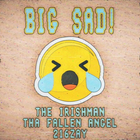 BIG SAD! ft. Tha Fallen Angel & 216Zay