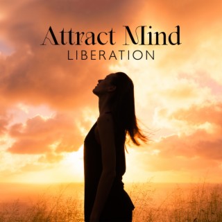 Attract Mind Liberation: Boost Your Confidence, Keep Good Spirits, Fight off Negativity, Look to The Future