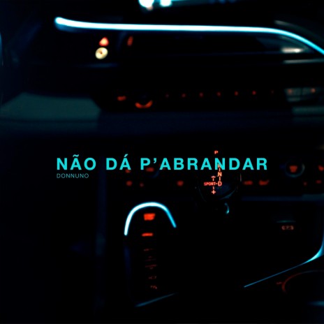 NÃO DÁ P'ABRANDAR | Boomplay Music