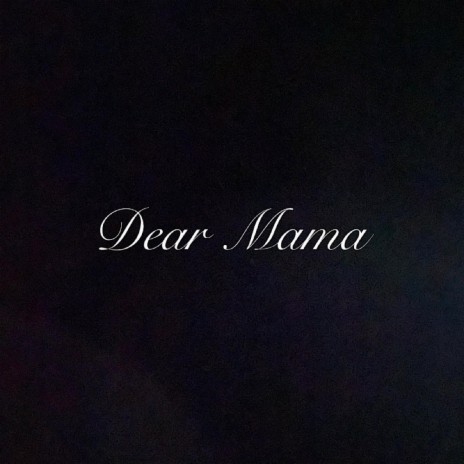 DEAR MAMA | Boomplay Music