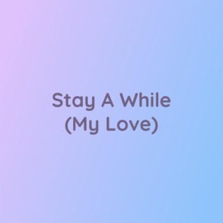 Stay A While (My Love)