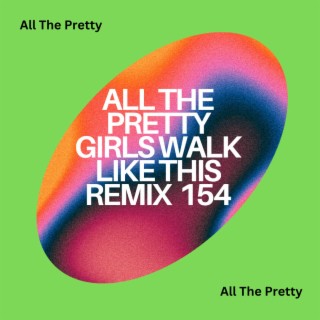 All The Pretty Girls Walk Like This Remix 154
