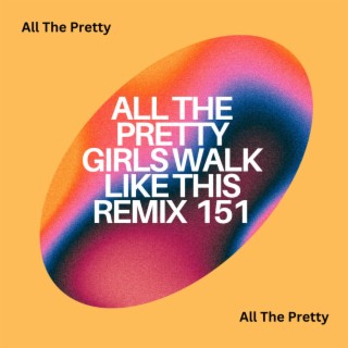 All The Pretty Girls Walk Like This Remix 151
