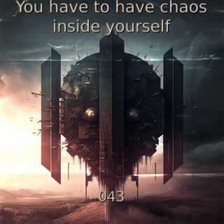 You have to have chaos inside yourself