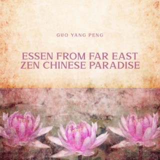 Essen from Far East Zen Paradise: Chinese Traditional, Oriental Healing Sounds, Tibetan Instrumental Music, Spirit Dance