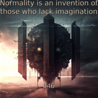 Normality is an invention of those who lack imagination