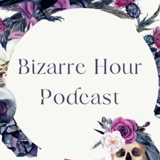 Bizarre Hour Podcast’s