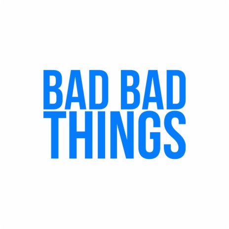 Bad Bad Things | Boomplay Music